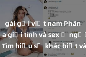 gái gọi việt nam Phân biệt giữa giới tính và sex ở người lớn: Tìm hiểu sự khác biệt và yếu tố quyết định