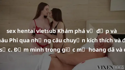 sex hentai vietsub Khám phá vẻ đẹp và sức hút của sex Châu Phi qua những câu chuyện kích thích và đầy màu sắc. Đắm mình trong giấc mơ hoang dã và cuồng nhiệt của châu lục này.