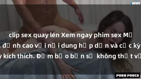 clip sex quay lén Xem ngay phim sex Mỹ vietsub hay nhất, đỉnh cao với nội dung hấp dẫn và cực kỳ kích thích. Đảm bảo bạn sẽ không thất vọng khi thưởng thức.