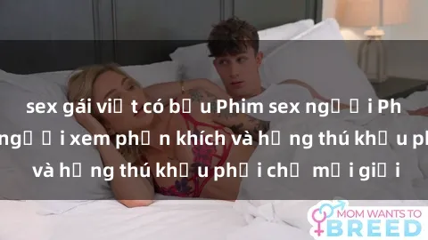 sex gái việt có bầu Phim sex người Pháp Vietsub khiến người xem phấn khích và hứng thú khẩu phải chỉ mới giới