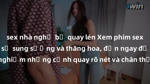 sex nhà nghỉ bị quay lén Xem phim sex HD: Đỉnh cao của sự sung sướng và thăng hoa, đến ngay để trải nghiệm những cảnh quay rõ nét và chân thực nhất. Hãy cùng khám phá!