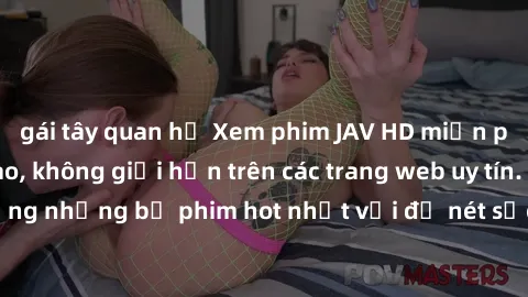 gái tây quan hệ Xem phim JAV HD miễn phí chất lượng cao, không giới hạn trên các trang web uy tín. Yên tâm tận hưởng những bộ phim hot nhất với độ nét sắc sảo, đẹp mắt ngay tại nhà. Hãy trải nghiệm ng