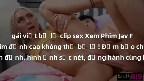 gái việt bị lộ clip sex Xem Phim Jav Full HD: Những bộ phim đỉnh cao không thể bỏ lỡ! Đảm bảo chất lượng ổn định, hình ảnh sắc nét, đồng hành cùng bạn trong những giây phút thư giãn!