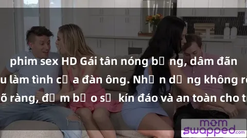 phim sex HD Gái tân nóng bỏng, dâm đãng thỏa mãn nhu cầu làm tình của đàn ông. Nhận dạng không rõ ràng, đảm bảo sự kín đáo và an toàn cho trải nghiệm tuyệt vời.