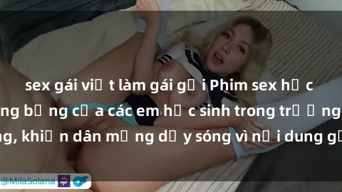 sex gái việt làm gái gọi Phim sex học sinh: Hành động nóng bỏng của các em học sinh trong trường, khiến dân mạng dậy sóng vì nội dung gợi cảm và kích thích.