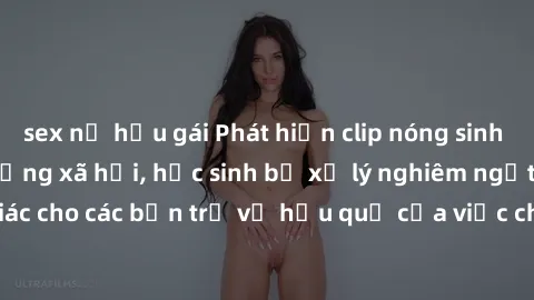 sex nữ hầu gái Phát hiện clip nóng sinh viên gây sốt trên mạng xã hội, học sinh bị xử lý nghiêm ngặt. Đây là cảnh giác cho các bạn trẻ về hậu quả của việc chia sẻ thông tin trái phép trên internet.