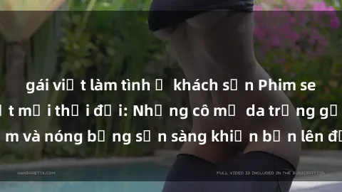 gái việt làm tình ở khách sạn Phim sex milf hấp dẫn nhất mọi thời đại: Những cô mẹ da trắng gợi cảm và nóng bỏng sẵn sàng khiến bạn lên đỉnh chỉ trong chớp mắt!