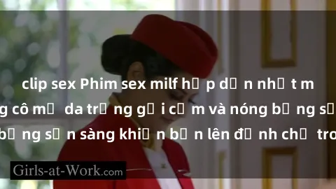 clip sex Phim sex milf hấp dẫn nhất mọi thời đại: Những cô mẹ da trắng gợi cảm và nóng bỏng sẵn sàng khiến bạn lên đỉnh chỉ trong chớp mắt!