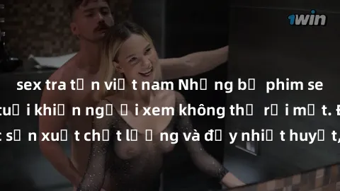 sex tra tấn việt nam Những bộ phim sex của phụ nữ lớn tuổi khiến người xem không thể rời mắt. Được sản xuất chất lượng và đầy nhiệt huyết, đáng xem và trải nghiệm.