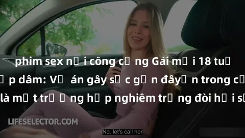 phim sex nơi công cộng Gái mới 18 tuổi bị trói và bị hiếp dâm: Vụ án gây sốc gần đâyến trong cộng đồng. Đây là một trường hợp nghiêm trọng đòi hỏi sự can thiệp mạnh mẽ từ phía công lý.