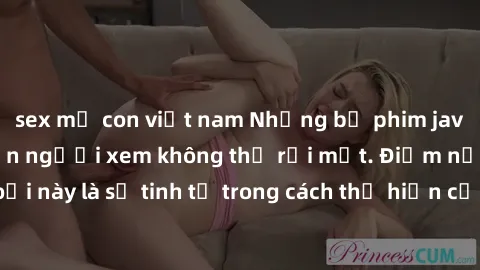 sex mẹ con việt nam Những bộ phim jav SM không che khiến người xem không thể rời mắt. Điểm nổi bật của thể loại này là sự tinh tế trong cách thể hiện cảm xúc và sự hấp dẫn của những cảnh quay.