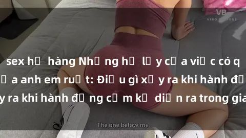 sex họ hàng Những hệ lụy của việc có quan hệ tình dục giữa anh em ruột: Điều gì xảy ra khi hành động cấm kỵ diễn ra trong gia đình?