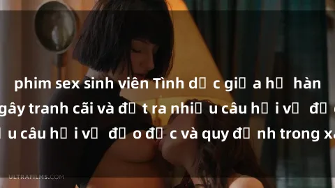 phim sex sinh viên Tình dục giữa họ hàng: Những sự kiện gây tranh cãi và đặt ra nhiều câu hỏi về đạo đức và quy định trong xã hội.