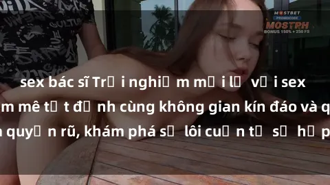 sex bác sĩ Trải nghiệm mới lạ với sex phòng thay đồ: Đam mê tột đỉnh cùng không gian kín đáo và quyến rũ, khám phá sự lôi cuốn từ sự hấp dẫn của nơi này.