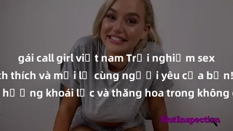 gái call girl việt nam Trải nghiệm sex phòng tắm đầy kích thích và mới lạ cùng người yêu của bạn! Tận hưởng khoái lạc và thăng hoa trong không gian tắm ấm áp và gợi cảm.