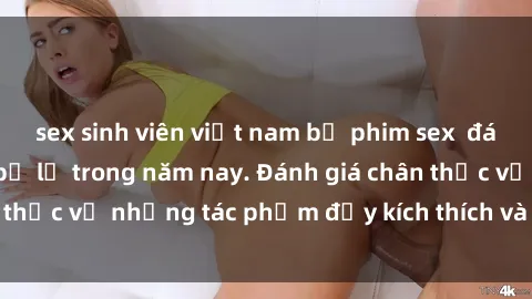 sex sinh viên việt nam bộ phim sex  đáng xem không thể bỏ lỡ trong năm nay. Đánh giá chân thực về những tác phẩm đầy kích thích và hấp dẫn này.