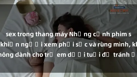 sex trong thang máy Những cảnh phim sex bạo dâm nhóm khiến người xem phải sốc và rùng mình, không dành cho trẻ em dưới tuổi để tránh ảnh hưởng tiêu cực.