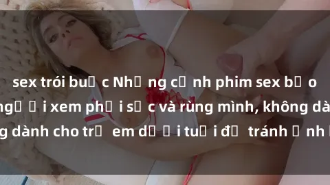 sex trói buộc Những cảnh phim sex bạo dâm nhóm khiến người xem phải sốc và rùng mình, không dành cho trẻ em dưới tuổi để tránh ảnh hưởng tiêu cực.