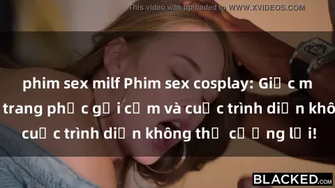 phim sex milf Phim sex cosplay: Giấc mơ  cùng những bộ trang phục gợi cảm và cuộc trình diễn không thể cưỡng lại!