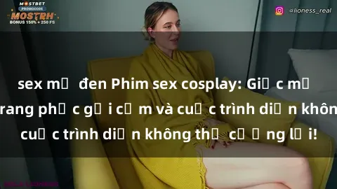 sex mỹ đen Phim sex cosplay: Giấc mơ  cùng những bộ trang phục gợi cảm và cuộc trình diễn không thể cưỡng lại!