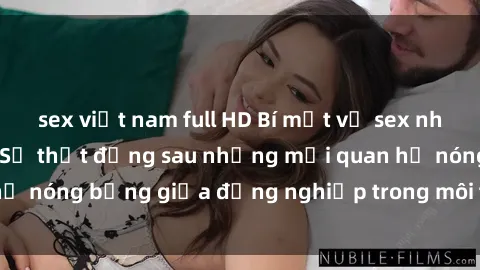 sex việt nam full HD Bí mật về sex nhân viên văn phòng: Sự thật đằng sau những mối quan hệ nóng bỏng giữa đồng nghiệp trong môi trường làm việc.