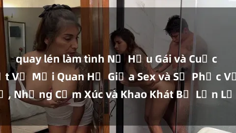 quay lén làm tình Nữ Hầu Gái và Cuộc Sống Của Họ: Bí Mật Về Mối Quan Hệ Giữa Sex và Sự Phục Vụ, Những Cảm Xúc và Khao Khát Bị Lẫn Lộn Trong Lĩnh Vực Này.