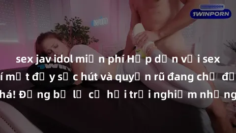 sex jav idol miễn phí Hấp dẫn với sex Mỹ đen: Những bí mật đầy sức hút và quyến rũ đang chờ đợi bạn khám phá! Đừng bỏ lỡ cơ hội trải nghiệm những khoảnh khắc mãnh liệt và đam mê!