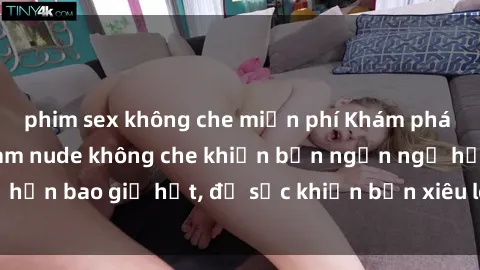phim sex không che miễn phí Khám phá vẻ đẹp gái Việt Nam nude không che khiến bạn ngẩn ngơ hơn bao giờ hết, đủ sức khiến bạn xiêu lòng đến ngất ngây