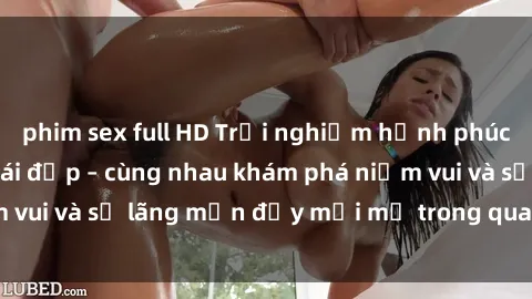 phim sex full HD Trải nghiệm hạnh phúc khi làm tình với gái đẹp – cùng nhau khám phá niềm vui và sự lãng mạn đầy mới mẻ trong quan hệ của bạn.