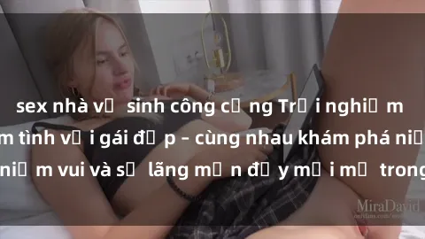 sex nhà vệ sinh công cộng Trải nghiệm hạnh phúc khi làm tình với gái đẹp – cùng nhau khám phá niềm vui và sự lãng mạn đầy mới mẻ trong quan hệ của bạn.