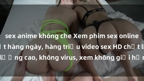 sex anime không che Xem phim sex online miễn phí, cập nhật hàng ngày, hàng triệu video sex HD chất lượng cao, không virus, xem không giới hạn, hoàn toàn miễn phí.