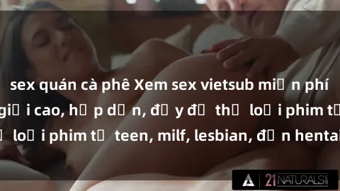 sex quán cà phê Xem sex vietsub miễn phí tại nhà, độ phân giải cao, hấp dẫn, đầy đủ thể loại phim từ teen, milf, lesbian, đến hentai và jav.