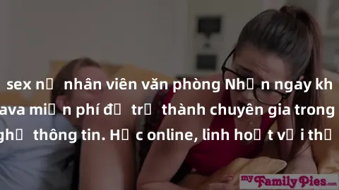 sex nữ nhân viên văn phòng Nhận ngay khoá học lập trình Java miễn phí để trở thành chuyên gia trong lĩnh vực công nghệ thông tin. Học online, linh hoạt với thời gian, không giới hạn địa điểm. Đăng ký