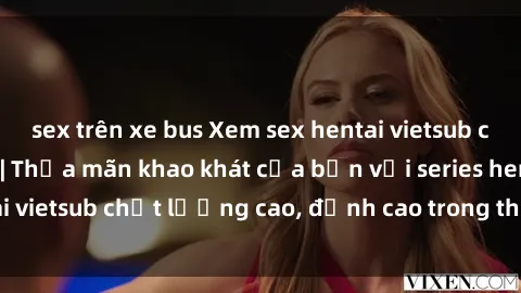 sex trên xe bus Xem sex hentai vietsub cực hot, không che | Thỏa mãn khao khát của bạn với series hentai vietsub chất lượng cao, đỉnh cao trong thể loại anime không che.