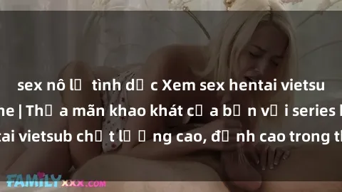 sex nô lệ tình dục Xem sex hentai vietsub cực hot, không che | Thỏa mãn khao khát của bạn với series hentai vietsub chất lượng cao, đỉnh cao trong thể loại anime không che.