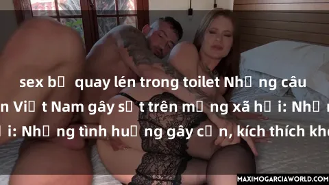 sex bị quay lén trong toilet Những câu chuyện sex sinh viên Việt Nam gây sốt trên mạng xã hội: Những tình huống gây cấn, kích thích không thể bỏ qua