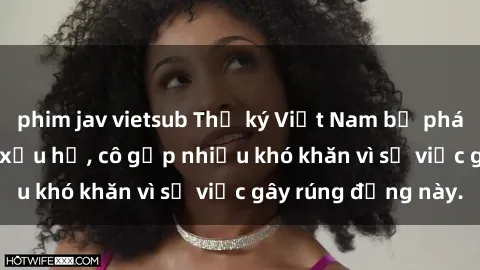 phim jav vietsub Thư ký Việt Nam bị phát tán clip sex đáng xấu hổ, cô gặp nhiều khó khăn vì sự việc gây rúng động này.