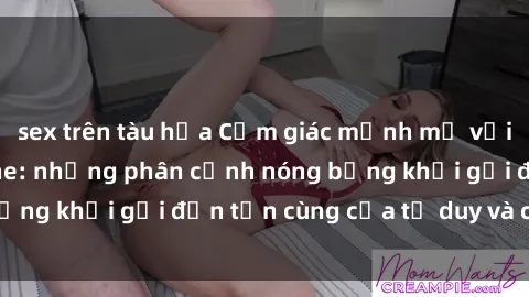 sex trên tàu hỏa Cảm giác mạnh mẽ với sex BDSM không che: những phân cảnh nóng bỏng khơi gợi đến tận cùng của tư duy và cơ thể.