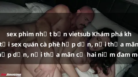 sex phim nhật bản vietsub Khám phá không gian độc đáo tại sex quán cà phê hấp dẫn, nơi thỏa mãn cả hai niềm đam mê