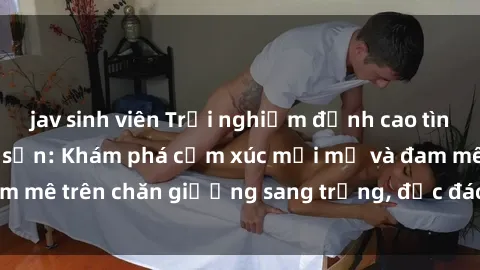 jav sinh viên Trải nghiệm đỉnh cao tình yêu tại sex khách sạn: Khám phá cảm xúc mới mẻ và đam mê trên chăn giường sang trọng, độc đáo, không giới hạn.