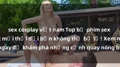 sex cosplay việt nam Top bộ phim sex Hàn Quốc hot nhất mọi thời đại bạn không thể bỏ lỡ! Xem ngay để khám phá những cảnh quay nóng bỏng, đầy nghẹt thở!
