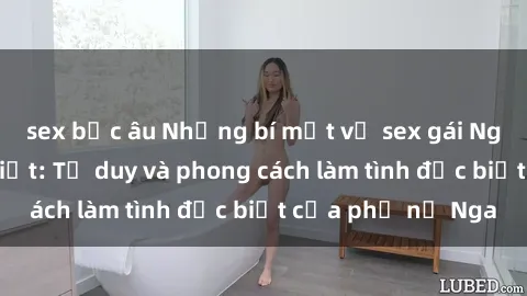 sex bắc âu Những bí mật về sex gái Nga mà bạn chưa biết: Tư duy và phong cách làm tình đặc biệt của phụ nữ Nga