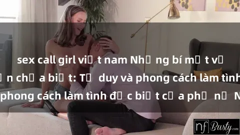 sex call girl việt nam Những bí mật về sex gái Nga mà bạn chưa biết: Tư duy và phong cách làm tình đặc biệt của phụ nữ Nga
