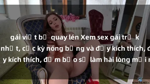 gái việt bị quay lén Xem sex gái trẻ không che hấp dẫn nhất, cực kỳ nóng bỏng và đầy kích thích, đảm bảo sẽ làm hài lòng mọi người!
