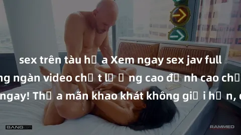 sex trên tàu hỏa Xem ngay sex jav full HD miễn phí - Hàng ngàn video chất lượng cao đỉnh cao chỉ cần click vào ngay! Thỏa mãn khao khát không giới hạn, đón chờ những trải nghiệm mới lạ!