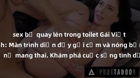sex bị quay lén trong toilet Gái Việt mang bầu và làm tình: Màn trình diễn đầy gợi cảm và nóng bỏng của phụ nữ mang thai. Khám phá cuộc sống tình dục đầy hấp dẫn và mới lạ của họ!