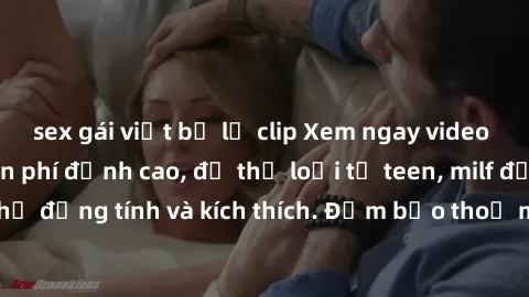 sex gái việt bị lộ clip Xem ngay video sex không che miễn phí đỉnh cao, đủ thể loại từ teen, milf đến các cảnh quan hệ đồng tính và kích thích. Đảm bảo thoả mãn mọi khả năng kích thích của bạn!