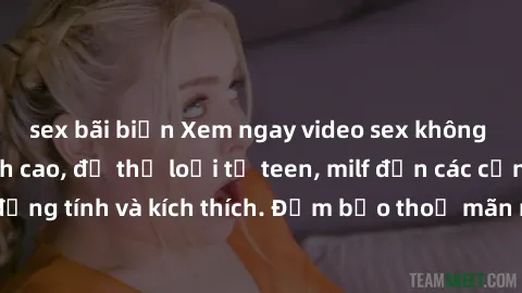 sex bãi biển Xem ngay video sex không che miễn phí đỉnh cao, đủ thể loại từ teen, milf đến các cảnh quan hệ đồng tính và kích thích. Đảm bảo thoả mãn mọi khả năng kích thích của bạn!