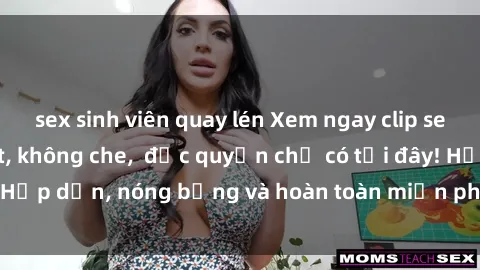sex sinh viên quay lén Xem ngay clip sex không che cực hot, không che,  độc quyền chỉ có tại đây! Hấp dẫn, nóng bỏng và hoàn toàn miễn phí, không thể bỏ qua!