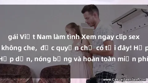 gái Việt Nam làm tình Xem ngay clip sex không che cực hot, không che,  độc quyền chỉ có tại đây! Hấp dẫn, nóng bỏng và hoàn toàn miễn phí, không thể bỏ qua!